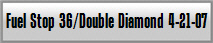 Fuel Stop 36/Double Diamond 4-21-07