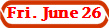 Fri. June 26