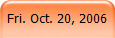 Fri. Oct. 20, 2006